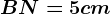 BN=5cm