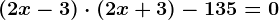 (2x-3)\cdot (2x+3)-135=0