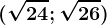 (\sqrt24;\sqrt26)