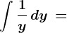 \dpi120 \int \frac1y\, dy\, =