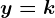 y=k