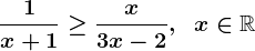 \frac1x+1\geq\fracx3x-2,\;\;x\in\mathbbR