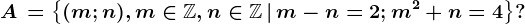 A\, =\left \ (m;n),m\in \mathbbZ,n\in \mathbb\mathbbZ\, | \, m-n=2;m^2+n= 4 \right \?