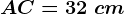 AC=32\ cm