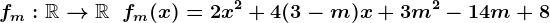 fm:\mathbbR-->\mathbbR\;\;fm(x)=2 x^2 + 4 (3 - m) x + 3 m^2 - 14 m + 8