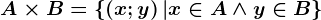 A \times B=\left \ \left ( x;y \right )|x\in A\wedge y\in B \right \