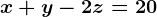 x+y-2z=20