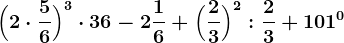 \Big(2 \cdot \frac56\Big)^3 \cdot 36-2 \frac16+ \Big(\frac23\Big)^2:\frac23+101^0