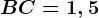 BC=1,5