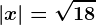 \left | x \right |=\sqrt18