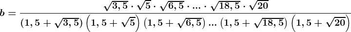 b=\frac\sqrt3,5\cdot \sqrt5\cdot \sqrt6,5\cdot ...\cdot \sqrt18,5\cdot \sqrt20(1,5+\sqrt3,5)\left (1,5+\sqrt5\right)\left (1,5+\sqrt6,5\right )...\left(1,5+\sqrt18,5\right)\left(1,5+\sqrt20 \right)