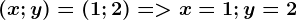 (x;y)=(1;2)= > x= 1; y= 2
