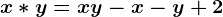 x*y=xy-x-y+2