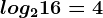 log216=4
