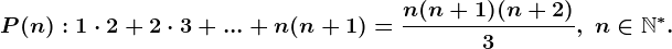 P(n) :1\cdot 2+2\cdot3+...+n(n+1)=\fracn(n+1)(n+2)3,\; n\in\mathbbN^*.