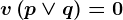v\left ( p\vee q \right )=0