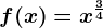 f(x)=x^\frac34