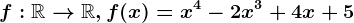 f:\mathbbR--> \mathbbR,f(x)=x^4-2x^3+4x+5