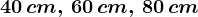 40\, cm,\, 60\, cm,\, 80\, cm