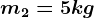 m2=5kg