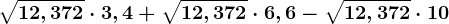 \sqrt12,372\cdot 3,4+\sqrt12,372\cdot 6,6-\sqrt12,372\cdot 10