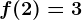 f(2)=3