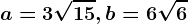 a=3\sqrt15, b=6\sqrt6
