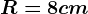 \fncm R=8cm