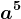 a^5