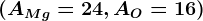 (AMg=24, AO=16)