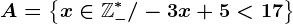 A=\left \ x\in \mathbbZ-^*/-3x+5< 17 \right \