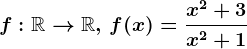f:\mathbbR--> \mathbbR,\,f(x)=\fracx^2+3x^2+1