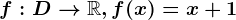 f: D--> \mathbbR, f(x)=x+1