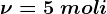 \nu =5 \: moli