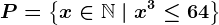 P=\left \ x \in \mathbbN \ | \ x^3\leq 64 \right \