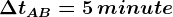 \Delta tAB = 5 \, minute