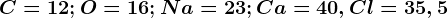 C=12; O=16; Na=23;Ca=40, Cl=35,5