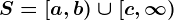 S=\left[a,b\right)\cup\left[c,\infty\right)