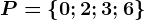 P=\left \ 0; 2; 3; 6 \right \