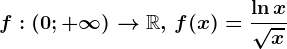 f:(0;+\infty )--> \mathbbR,\, f(x)=\frac\ln x\sqrtx