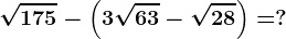 \sqrt175-\left (3\sqrt63-\sqrt28 \right )=?