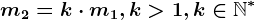 m2=k\cdot m1, k> 1,k\in \mathbbN^*
