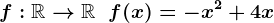 f:\mathbbR-->\mathbbR\;\;f(x) = -x^2 +4x