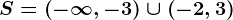 S=\left(-\infty,-3\right)\cup\left(-2,3\right)