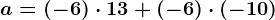 a=(-6)\cdot 13+(-6)\cdot (-10)