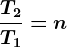 \fracT2T1=n