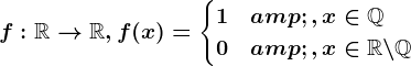 f:\mathbbR--> \mathbbR, f(x)=\begincases 1 &,x\in \mathbbQ \\ 0 & ,x\in \mathbbR\backslash\mathbbQ \endcases