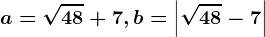 a=\sqrt48+7, b=\left | \sqrt48-7 \right |
