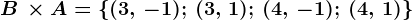 B\, \times A = \left \ (3,\, -1);\,(3,\, 1);\,(4,\, -1);\,(4,\, 1) \right \