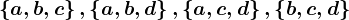 \left \ a, b, c \right \, \left \ a, b, d \right \, \left \ a, c, d \right \, \left \ b, c, d \right \